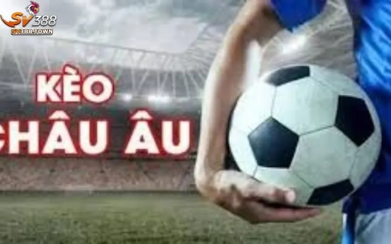 Kèo Châu Âu: Cách Đặt Kèo Châu Âu, Kinh Nghiệm Thắng Lớn 2 Kèo châu Âu